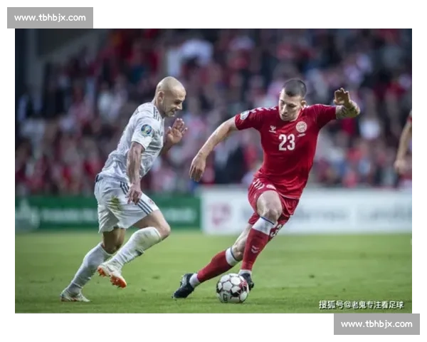 荷兰对阵丹麦焦点之战解析欧洲强队实力与战术走向全面前瞻与看点